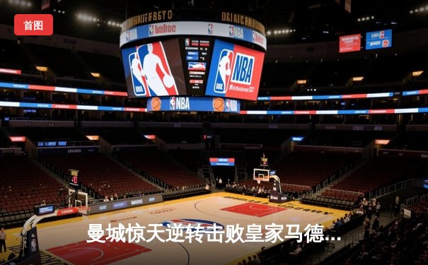 曼城惊天逆转击败皇家马德里，晋级欧冠半决赛