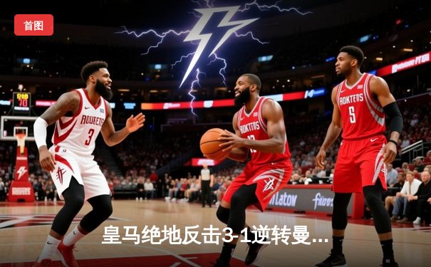 皇马绝地反击3-1逆转曼城晋级欧冠四强，贝林厄姆替补制胜点燃伯纳乌