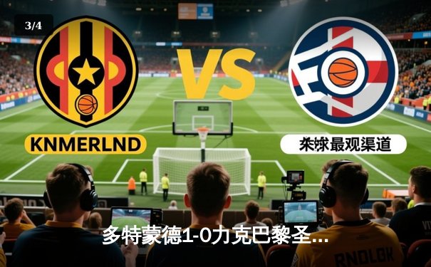 多特蒙德1-0力克巴黎圣日耳曼，胡梅尔斯头槌制胜罗伊斯送助攻 - 3