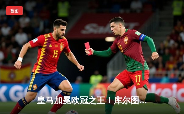 皇马加冕欧冠之王！库尔图瓦神扑救主，维尼修斯一锤定音