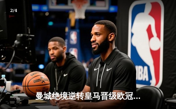 曼城绝境逆转皇马晋级欧冠决赛，罗德里戈双响建功 - 2