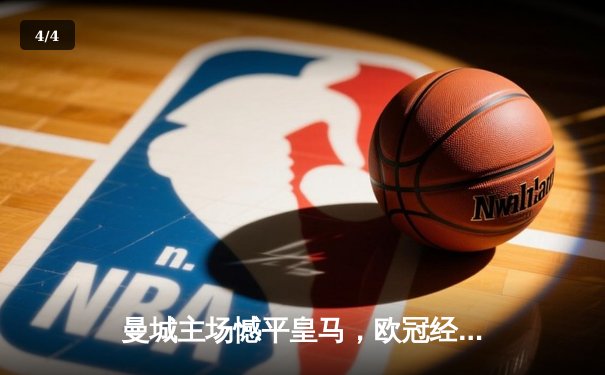 曼城主场憾平皇马，欧冠经典对决进入次回合生死战 - 4