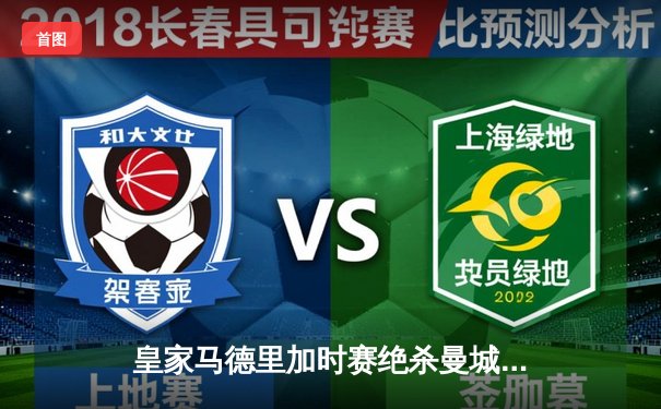 皇家马德里加时赛绝杀曼城，本泽马点射定乾坤挺进欧冠决赛