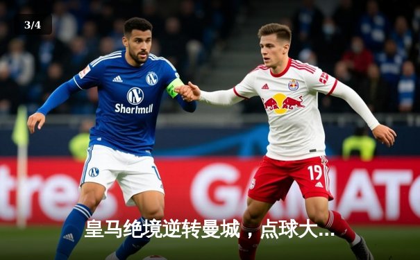 皇马绝境逆转曼城，点球大战挺进欧冠四强 - 3