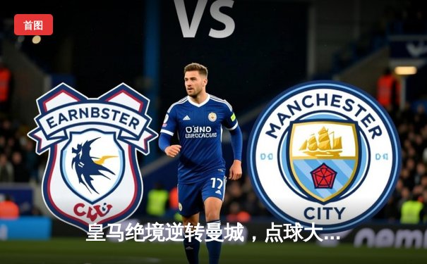 皇马绝境逆转曼城，点球大战挺进欧冠四强