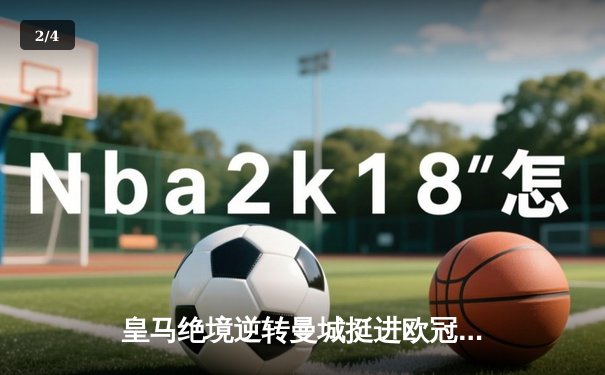皇马绝境逆转曼城挺进欧冠决赛 卢宁神扑救主罗德里戈双响定乾坤 - 2