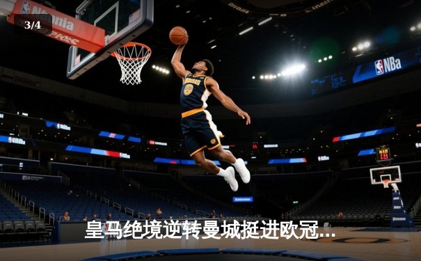 皇马绝境逆转曼城挺进欧冠决赛 卢宁神扑救主罗德里戈双响定乾坤 - 3