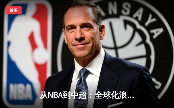 从NBA到中超：全球化浪潮下体育产业的变革与挑战
